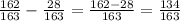 \frac{162}{163}-\frac{28}{163}=\frac{162-28}{163}=\frac{134}{163}