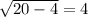 \sqrt{20-4}=4