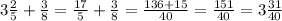 3\frac{2}{5}+\frac{3}{8}=\frac{17}{5}+\frac{3}{8}=\frac{136+15}{40}=\frac{151}{40}=3\frac{31}{40}