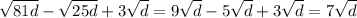 \sqrt{81d} - \sqrt{25d}+ 3\sqrt{d}= 9\sqrt{d}-5\sqrt{d}+3\sqrt{d}=7\sqrt{d}