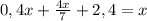 0,4x+\frac{4x}{7}+2,4=x