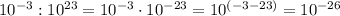 10^{-3}:10^{23}=10^{-3}\cdot10^{-23}=10^{(-3-23)}=10^{-26}