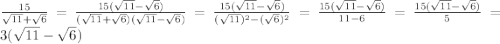 \frac{15}{\sqrt{11}+\sqrt{6}}=\frac{15(\sqrt{11}-\sqrt{6})}{(\sqrt{11}+\sqrt{6})(\sqrt{11}-\sqrt{6})}=\frac{15(\sqrt{11}-\sqrt{6})}{(\sqrt{11})^2-(\sqrt{6})^2}=\frac{15(\sqrt{11}-\sqrt{6})}{11-6}=\frac{15(\sqrt{11}-\sqrt{6})}{5}=3(\sqrt{11}-\sqrt{6})