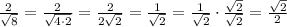 \frac{2}{\sqrt{8}}=\frac{2}{\sqrt{4\cdot2}}=\frac{2}{2\sqrt{2}}=\frac{1}{\sqrt{2}}= \frac{1}{\sqrt{2}}\cdot\frac{\sqrt{2}}{\sqrt{2}}=\frac{\sqrt{2}}{2}