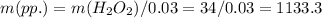 m(pp.)=m(H_2O_2)/0.03=34/0.03=1133.3