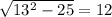 \sqrt{13^2 - 25}= 12