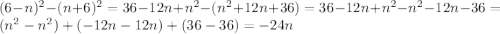 (6-n)^{2}-(n+6)^{2}=36-12n+n^{2}-(n^{2}+12n+36)=36-12n+n^{2}-n^{2}-12n-36= (n^{2}-n^{2})+(-12n-12n)+(36-36)=-24n