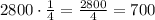 2800\cdot\frac{1}{4}=\frac{2800}{4}=700