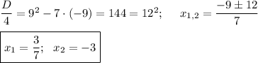 \dfrac D4=9^2-7\cdot(-9)=144=12^2;~~~~x_{1,2}=\dfrac{-9\pm 12}7\\\\ \boxed{x_1=\dfrac 37;~~x_2=-3}