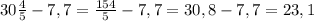 30\frac{4}{5}-7,7=\frac{154}{5}-7,7=30,8-7,7=23,1