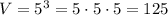 V=5^{3}=5\cdot5\cdot5=125