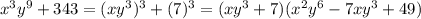 x^{3}y^{9}+343=(xy^{3})^{3}+(7)^{3}=(xy^{3}+7)(x^{2}y^{6}-7xy^{3}+49)