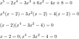 \displaystyle x^5-2x^4-3x^3+6x^2-4x+8=0\\\\x^4(x-2)-3x^2(x-2)-4(x-2)=0\\\\(x-2)(x^4-3x^2-4)=0\\\\x-2=0 ; x^4-3x^2-4=0