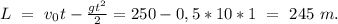 L\ =\ v_{0}t-\frac{gt^2}{2}=250-0,5*10*1\ =\ 245\ m.