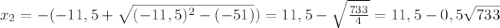 x_2=-(-11,5+\sqrt{(-11,5)^2-(-51)})=11,5-\sqrt{\frac{733}{4}}=11,5-0,5\sqrt{733}