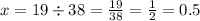 x = 19 \div 38 = \frac{19}{38} = \frac{1}{2} = 0.5