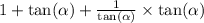 1 + \tan( \alpha ) + \frac{1}{ \tan( \alpha ) } \times \tan( \alpha )