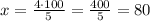 x=\frac{4\cdot100}{5}=\frac{400}{5}=80