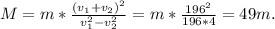 M=m*\frac{(v_{1}+v_{2})^2}{v_{1}^2-v_{2}^2}=m*\frac{196^2}{196*4}=49m.