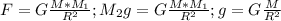 F= G\frac{M*M_1}{R^2} ; M_2g=G\frac{M*M_1}{R^2}; g=G\frac{M}{R^2}