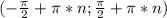 (-\frac{\pi}{2}+\pi*n;\frac{\pi}{2}+\pi*n)