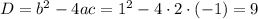 D=b^2-4ac=1^2-4\cdot2\cdot(-1)=9