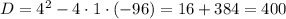 D=4^{2}-4\cdot1\cdot(-96)=16+384=400