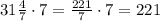 31\frac{4}{7}\cdot7=\frac{221}{7}\cdot7=221