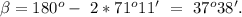 \beta=180^o-\ 2*71^o11'\ =\ 37^o38'.