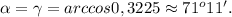 \alpha=\gamma=arccos0,3225\approx71^o11'.