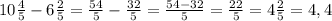 10\frac{4}{5}-6\frac{2}{5}=\frac{54}{5}-\frac{32}{5}=\frac{54-32}{5}=\frac{22}{5}=4\frac{2}{5}= 4,4