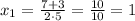 x_{1}=\frac{7+3}{2\cdot5}=\frac{10}{10}=1