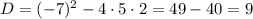 D=(-7)^{2}-4\cdot5\cdot2=49-40=9