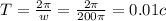 T=\frac{2\pi}{w}=\frac{2\pi}{200\pi}=0.01 c