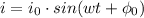 i=i_0\cdot{sin(wt+\phi_0)}