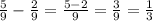 \frac{5}{9}-\frac{2}{9}=\frac{5-2}{9}=\frac{3}{9}=\frac{1}{3}