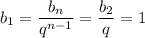 b_1= \dfrac{b_n}{q^{n-1}} = \dfrac{b_2}{q} =1