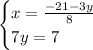 \begin{cases} x=\frac{-21-3y}{8}\\7y=7 \end{cases}