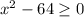 x^2-64\geq{0}