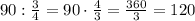 90:\frac{3}{4}=90\cdot\frac{4}{3}=\frac{360}{3}=120