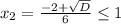 x_2=\frac{-2+\sqrt{D}}{6}\leq{1}