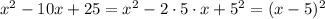 x^2-10x+25=x^2-2\cdot{5}\cdot{x}+5^2=(x-5)^2