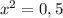 x^2=0,5