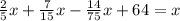 \frac{2}{5}x+\frac{7}{15}x-\frac{14}{75}x+64=x