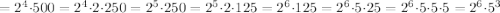 =2^4\cdot{500}=2^4\cdot{2}\cdot{250}=2^5\cdot{250}=2^5\cdot{2}\cdot{125}=2^6\cdot{125}=2^6\cdot{5}\cdot{25}=2^6\cdot{5}\cdot{5}\cdot{5}=2^6\cdot{5^3}