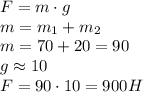 F=m\cdot g\\ m=m_{1}+ m_{2}\\ m=70+20=90\\ g\approx 10\\ F=90\cdot 10=900 H