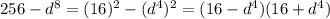 256-d^{8}=(16)^{2}-(d^{4})^{2}=(16-d^{4})(16+d^{4})