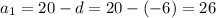 a_1=20-d=20-(-6)=26