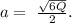 a=\ \frac{\sqrt{6Q}}{2}.