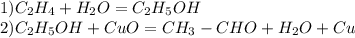 1) C_2H_4+H_2O=C_2H_5OH\\2)C_2H_5OH+CuO=CH_3-CHO+H_2O+Cu